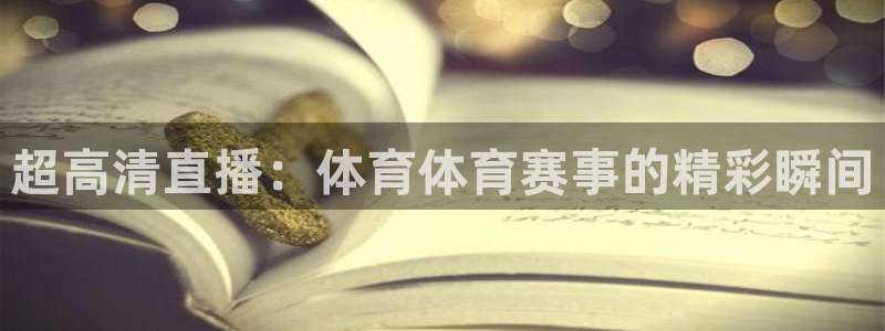 833篮球体育免费直播平台：超高清直播：体育体育赛事的精彩瞬间