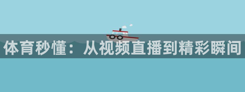 833nba直播在线观看免费：体育秒懂：从视频直播到精彩瞬间